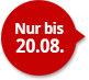 Nur bis 20.08.
